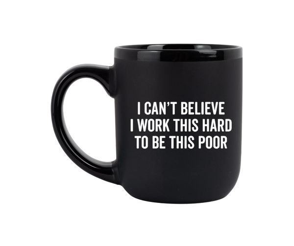 "I Can't Believe I Work This Hard" Coffee Mug